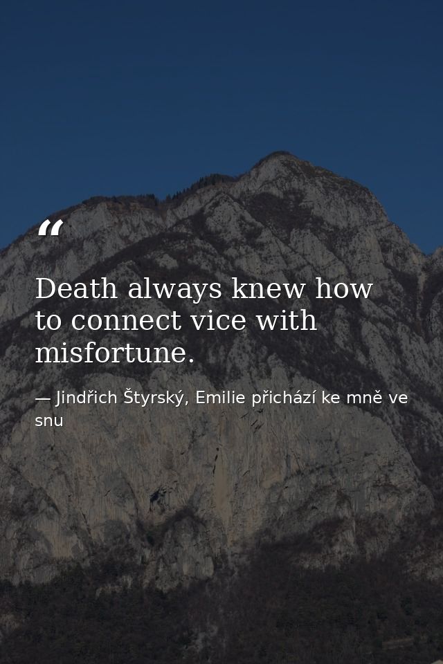 Death always knew how to connect vice with misfortune. — Jindřich Štyrský, Emilie přichází ke mně ve snu