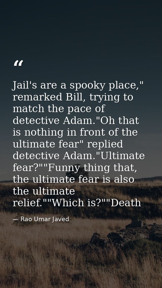 Jail's are a spooky place," remarked Bill, trying to match the pace of detective Adam."Oh that is nothing in front of th — Rao Umar Javed