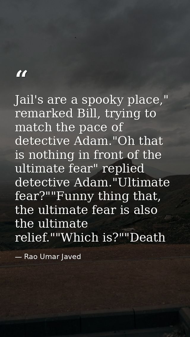 Jail's are a spooky place," remarked Bill, trying to match the pace of detective Adam."Oh that is nothing in front of th — Rao Umar Javed