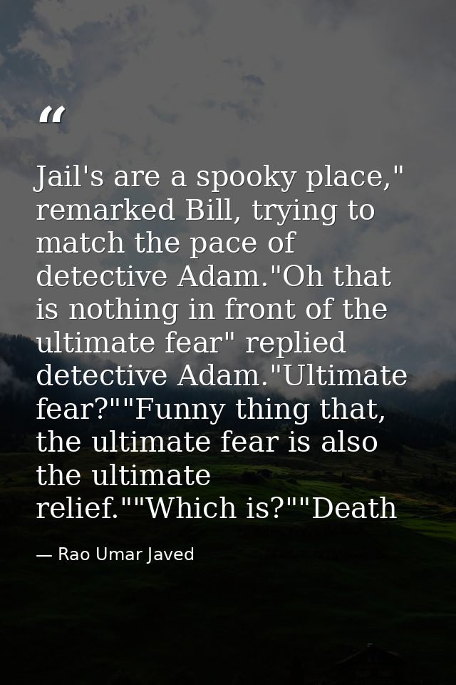 Jail's are a spooky place," remarked Bill, trying to match the pace of detective Adam."Oh that is nothing in front of th — Rao Umar Javed