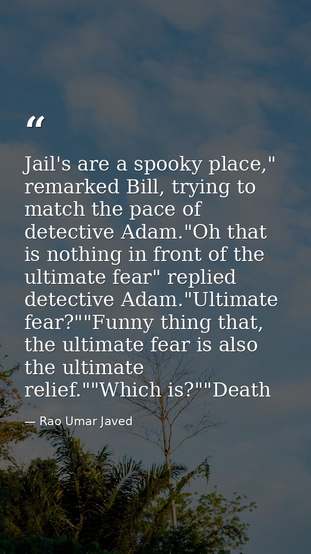 Jail's are a spooky place," remarked Bill, trying to match the pace of detective Adam."Oh that is nothing in front of th — Rao Umar Javed