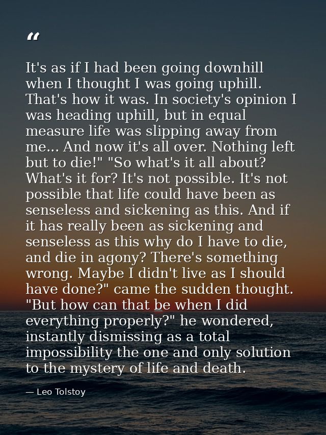 It's as if I had been going downhill when I thought I was going uphill. That's how it was. In society's opinion I was he — Leo Tolstoy