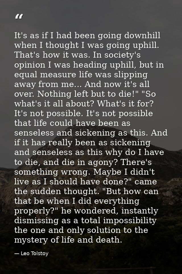 It's as if I had been going downhill when I thought I was going uphill. That's how it was. In society's opinion I was he — Leo Tolstoy