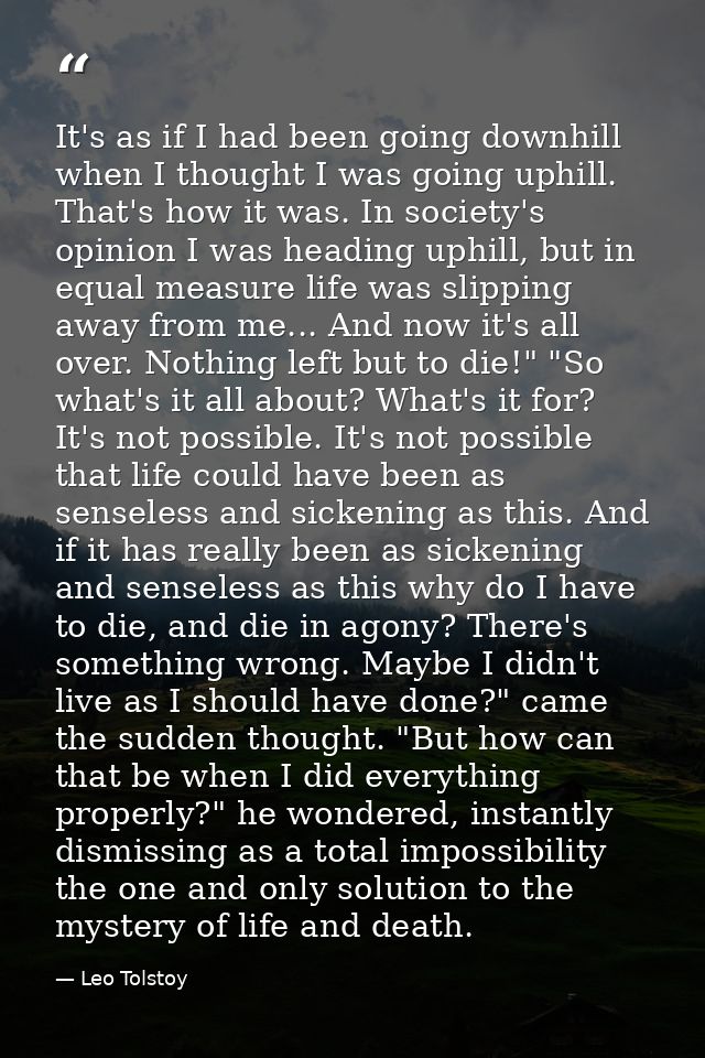 It's as if I had been going downhill when I thought I was going uphill. That's how it was. In society's opinion I was he — Leo Tolstoy