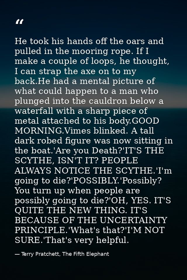 He took his hands off the oars and pulled in the mooring rope. If I make a couple of loops, he thought, I can strap the  — Terry Pratchett, The Fifth Elephant