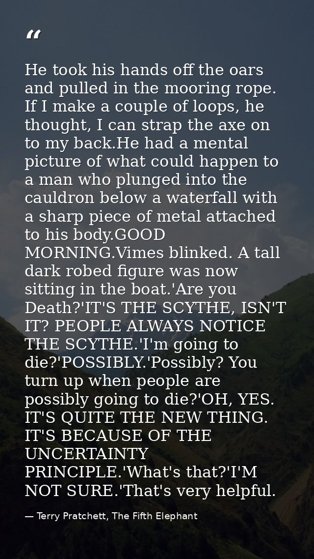 He took his hands off the oars and pulled in the mooring rope. If I make a couple of loops, he thought, I can strap the  — Terry Pratchett, The Fifth Elephant
