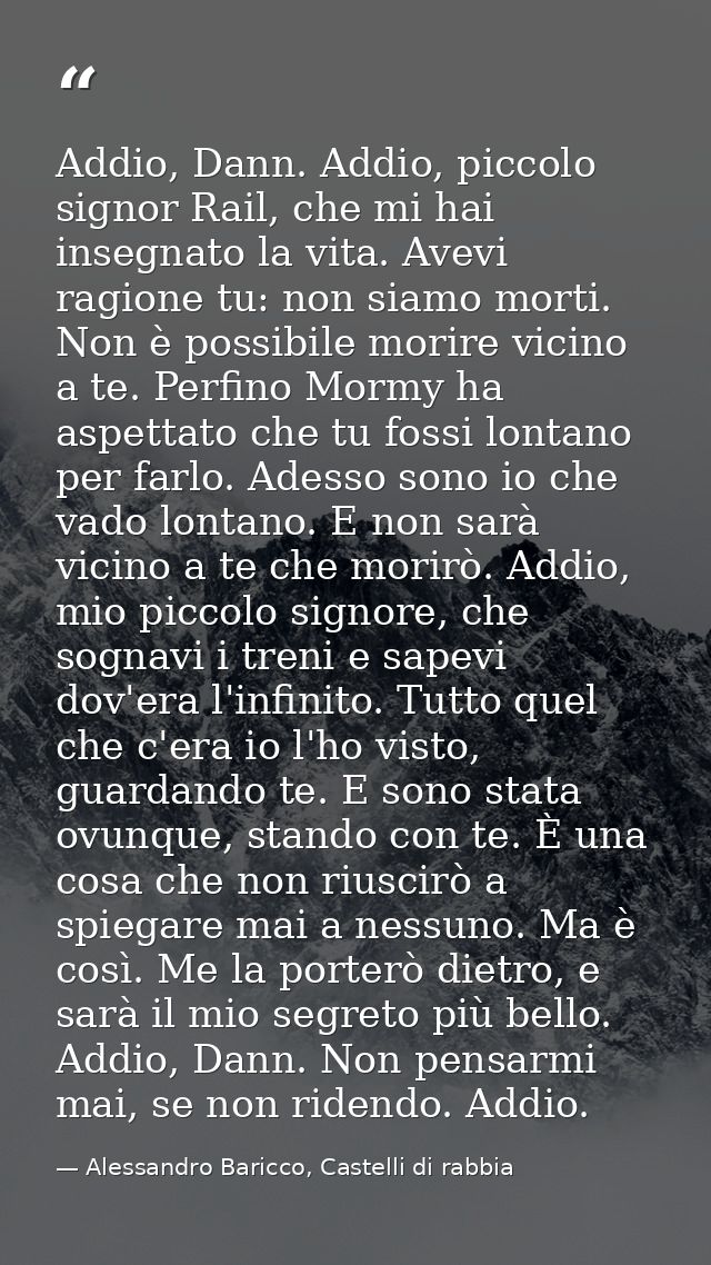 Addio, Dann. Addio, piccolo signor Rail, che mi hai insegnato la vita. Avevi ragione tu: non siamo morti. Non è possibil — Alessandro Baricco, Castelli di rabbia
