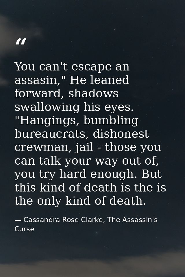 You can't escape an assasin," He leaned forward, shadows swallowing his eyes. "Hangings, bumbling bureaucrats, dishonest — Cassandra Rose Clarke, The Assassin's Curse