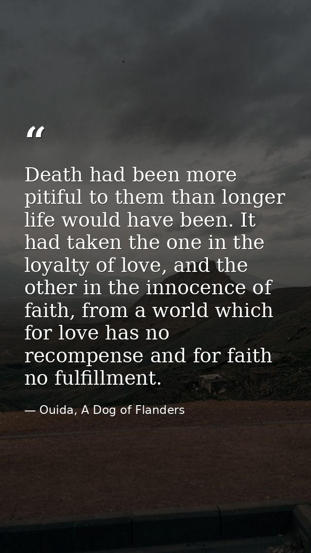 Death had been more pitiful to them than longer life would have been. It had taken the one in the loyalty of love, and t — Ouida, A Dog of Flanders
