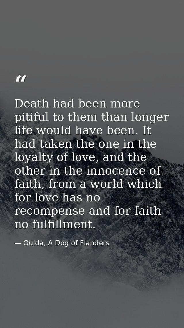 Death had been more pitiful to them than longer life would have been. It had taken the one in the loyalty of love, and t — Ouida, A Dog of Flanders