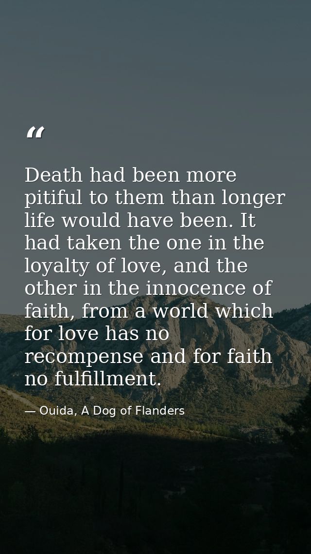 Death had been more pitiful to them than longer life would have been. It had taken the one in the loyalty of love, and t — Ouida, A Dog of Flanders