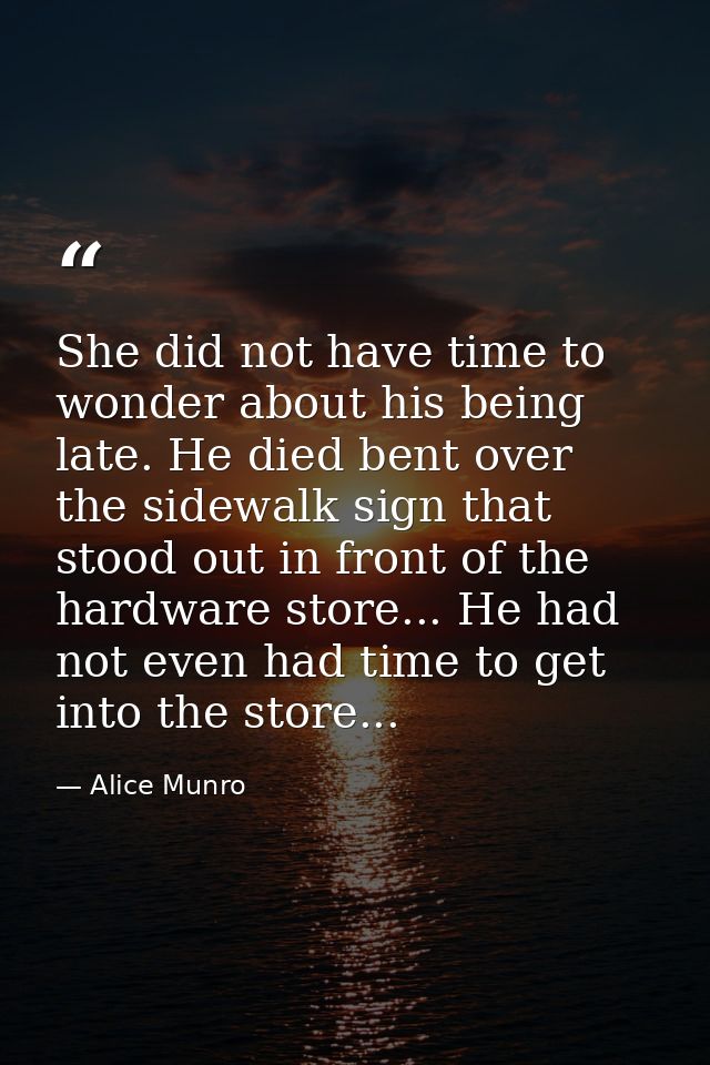 She did not have time to wonder about his being late. He died bent over the sidewalk sign that stood out in front of the — Alice Munro