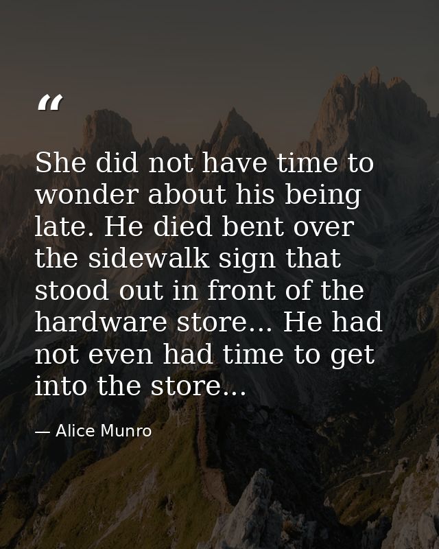 She did not have time to wonder about his being late. He died bent over the sidewalk sign that stood out in front of the — Alice Munro
