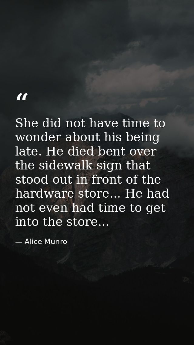 She did not have time to wonder about his being late. He died bent over the sidewalk sign that stood out in front of the — Alice Munro