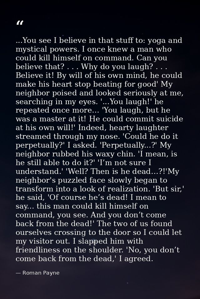 ...You see I believe in that stuff to: yoga and mystical powers. I once knew a man who could kill himself on command. Ca — Roman Payne
