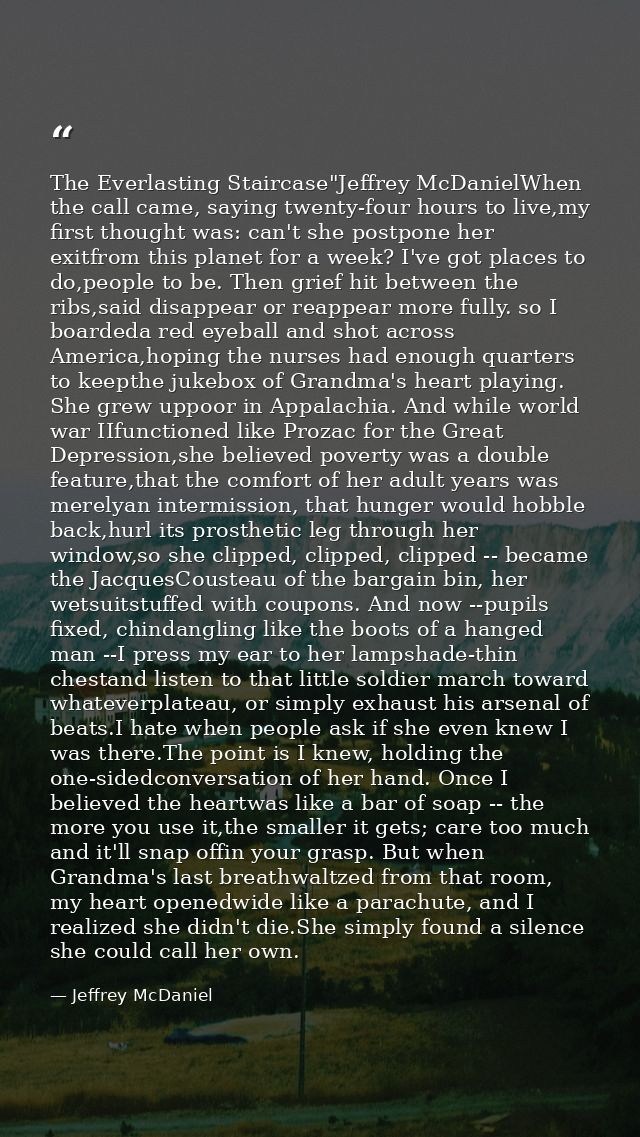 The Everlasting Staircase"Jeffrey McDanielWhen the call came, saying twenty-four hours to live,my first thought was: can — Jeffrey McDaniel