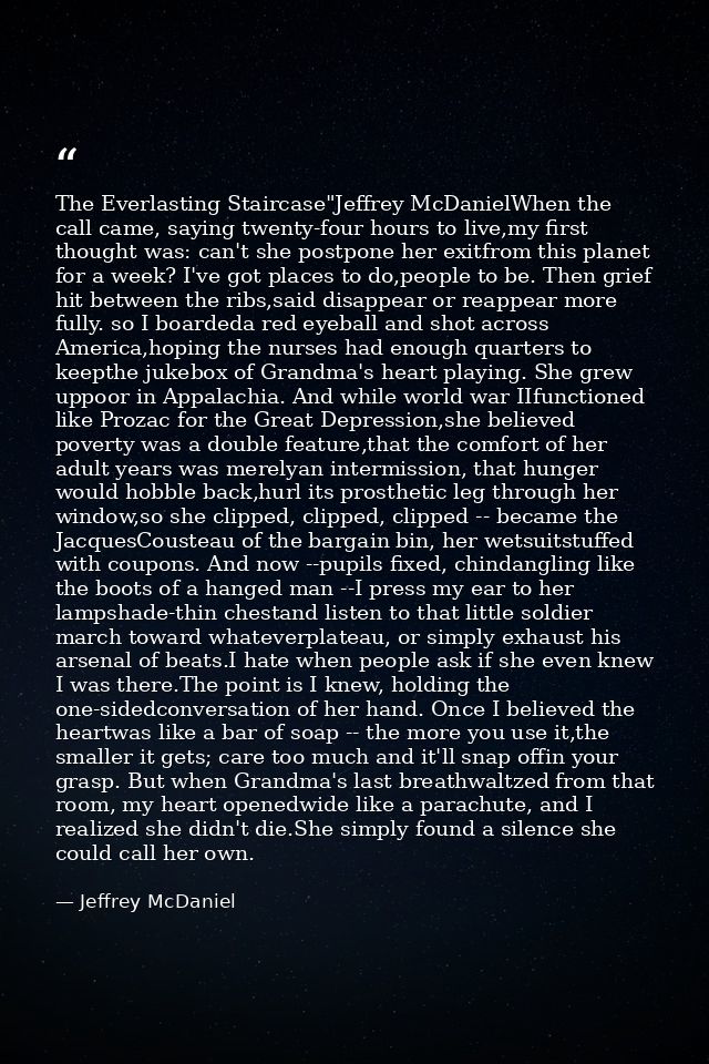 The Everlasting Staircase"Jeffrey McDanielWhen the call came, saying twenty-four hours to live,my first thought was: can — Jeffrey McDaniel
