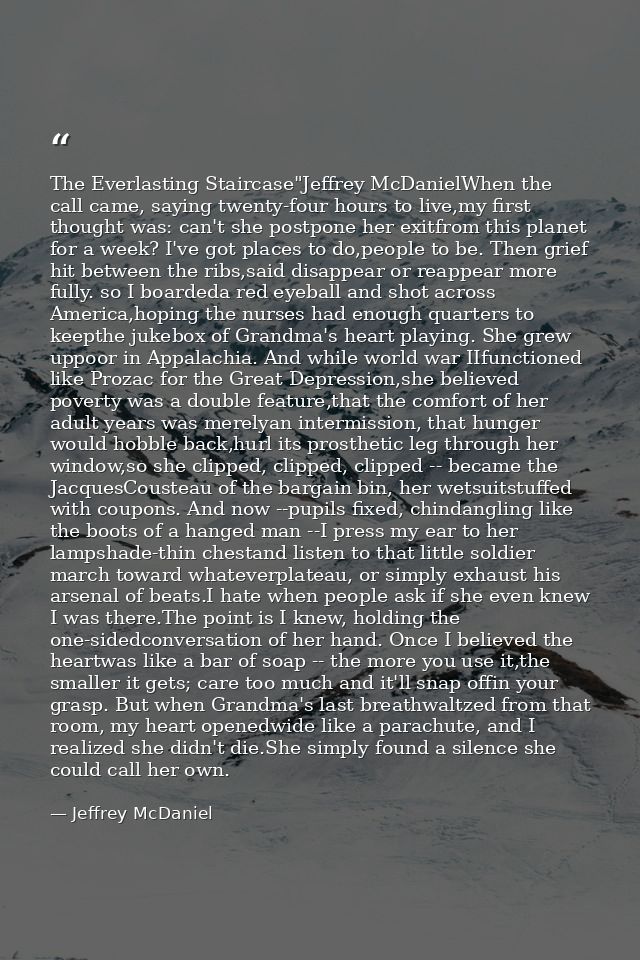 The Everlasting Staircase"Jeffrey McDanielWhen the call came, saying twenty-four hours to live,my first thought was: can — Jeffrey McDaniel