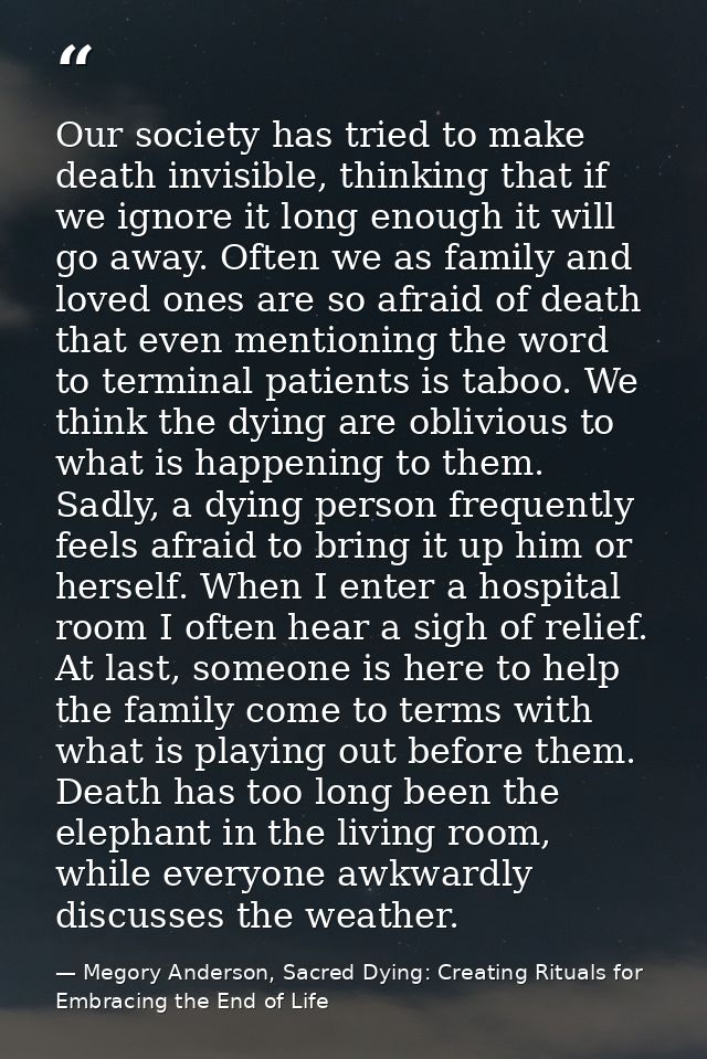 Our society has tried to make death invisible, thinking that if we ignore it long enough it will go away. Often we as fa — Megory Anderson, Sacred Dying: Creating Rituals for Embracing the End of Life