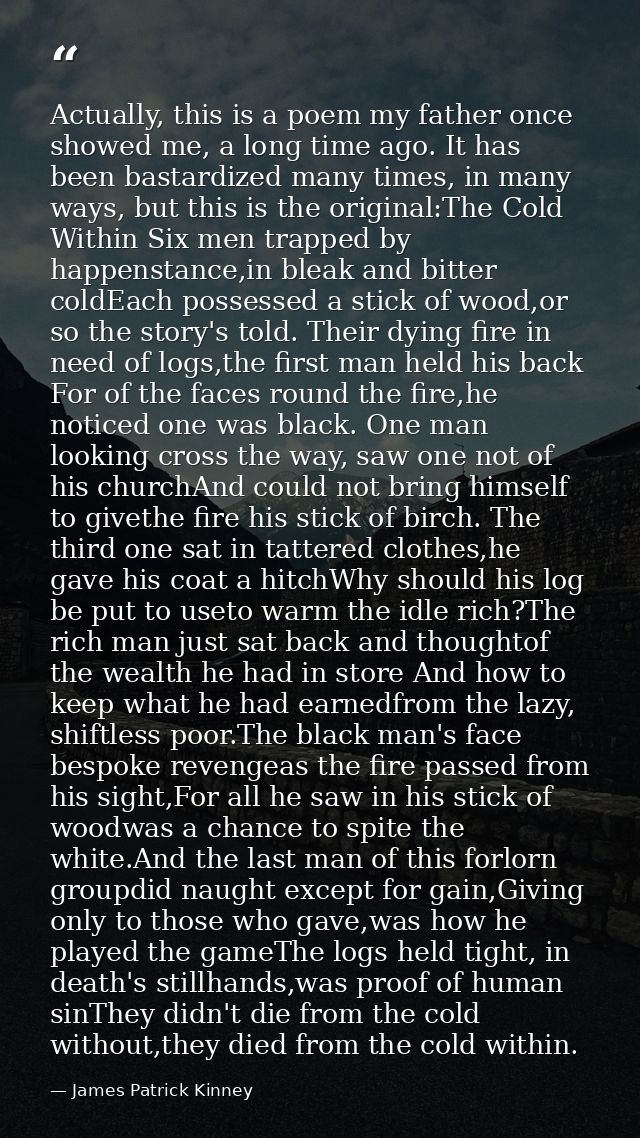 Actually, this is a poem my father once showed me, a long time ago. It has been bastardized many times, in many ways, bu — James Patrick Kinney