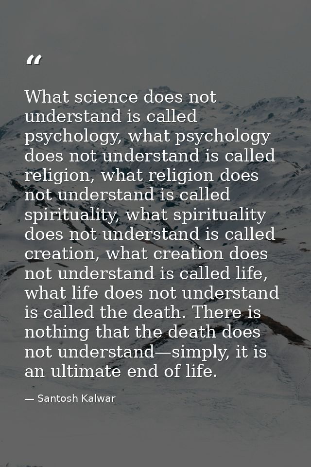 What science does not understand is called psychology, what psychology does not understand is called religion, what reli — Santosh Kalwar