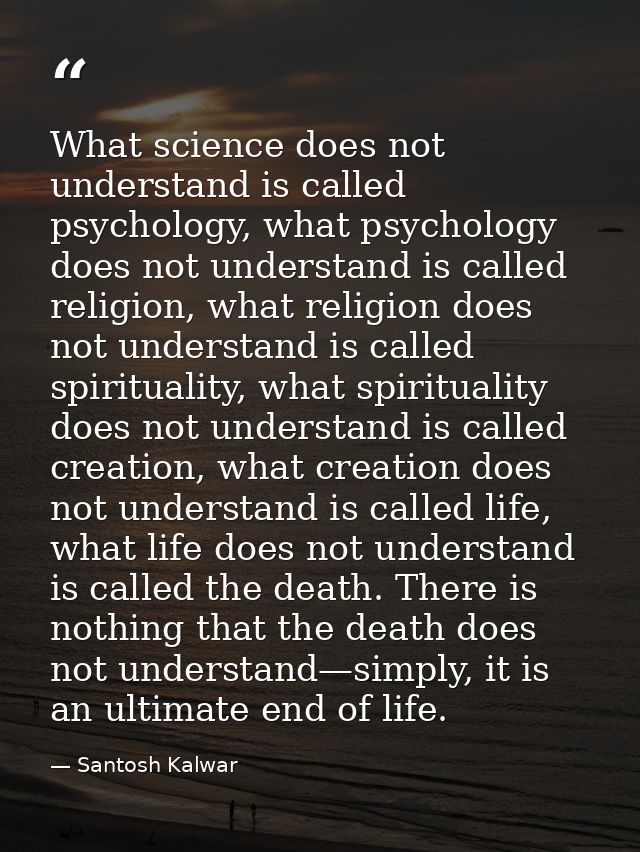 What science does not understand is called psychology, what psychology does not understand is called religion, what reli — Santosh Kalwar