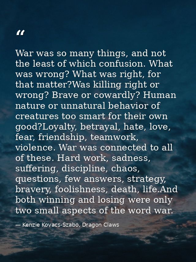 War was so many things, and not the least of which confusion. What was wrong? What was right, for that matter?Was killin — Kenzie Kovacs-Szabo, Dragon Claws