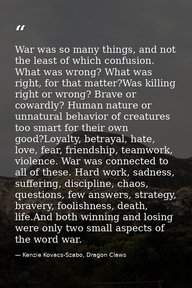 War was so many things, and not the least of which confusion. What was wrong? What was right, for that matter?Was killin — Kenzie Kovacs-Szabo, Dragon Claws