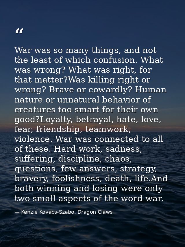 War was so many things, and not the least of which confusion. What was wrong? What was right, for that matter?Was killin — Kenzie Kovacs-Szabo, Dragon Claws