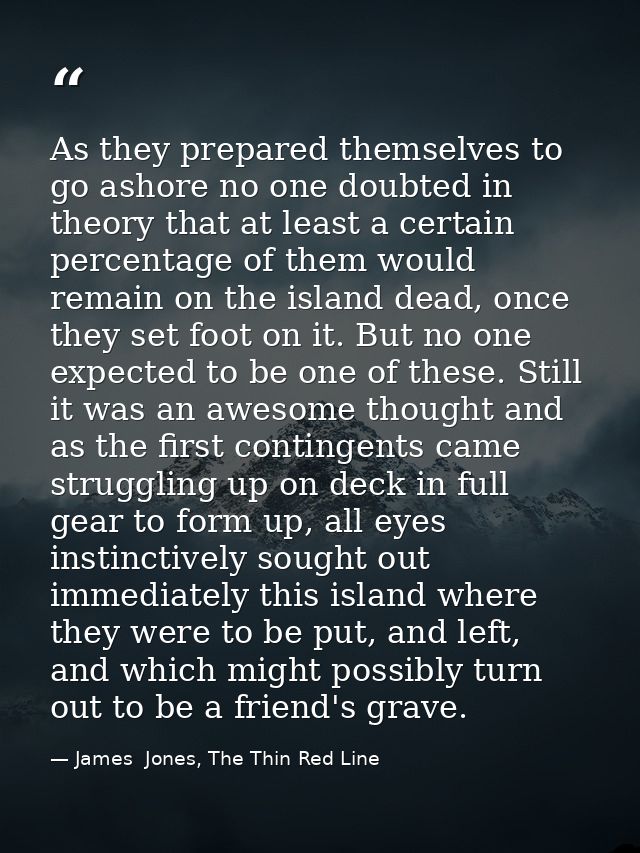 As they prepared themselves to go ashore no one doubted in theory that at least a certain percentage of them would remai — James  Jones, The Thin Red Line
