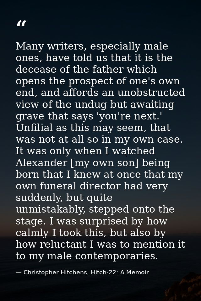 Many writers, especially male ones, have told us that it is the decease of the father which opens the prospect of one's  — Christopher Hitchens, Hitch-22: A Memoir
