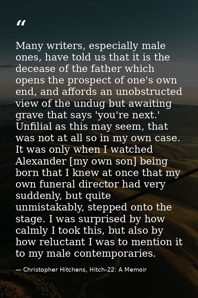 Many writers, especially male ones, have told us that it is the decease of the father which opens the prospect of one's  — Christopher Hitchens, Hitch-22: A Memoir