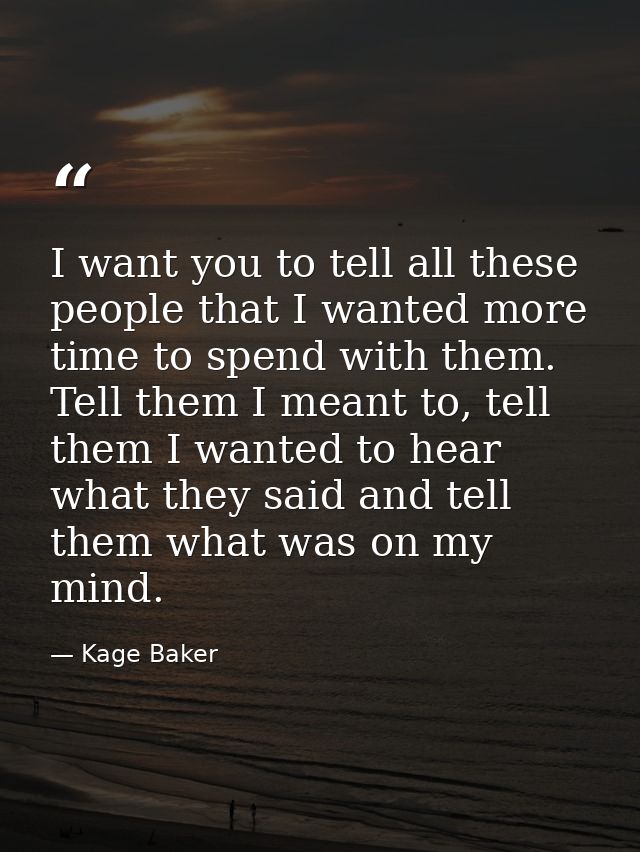 I want you to tell all these people that I wanted more time to spend with them. Tell them I meant to, tell them I wanted — Kage Baker