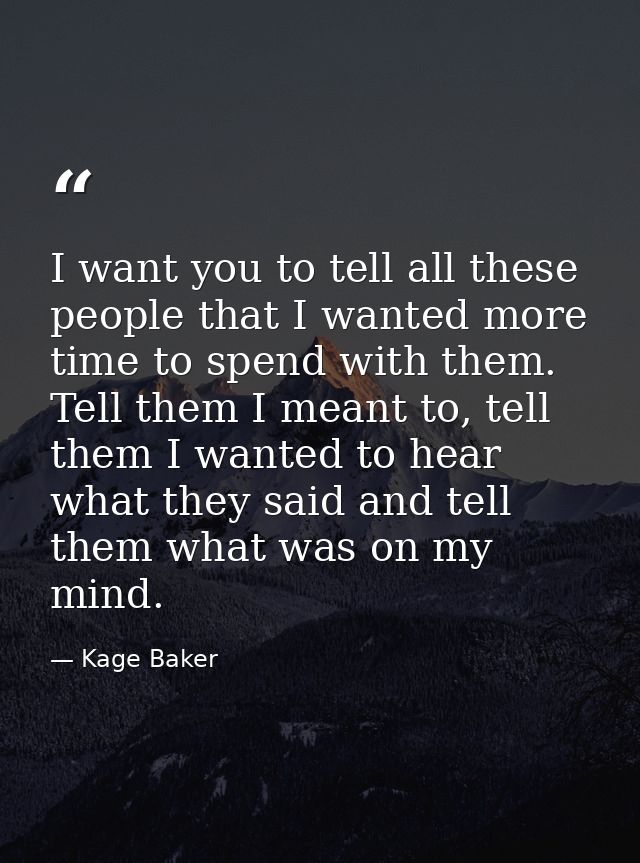 I want you to tell all these people that I wanted more time to spend with them. Tell them I meant to, tell them I wanted — Kage Baker