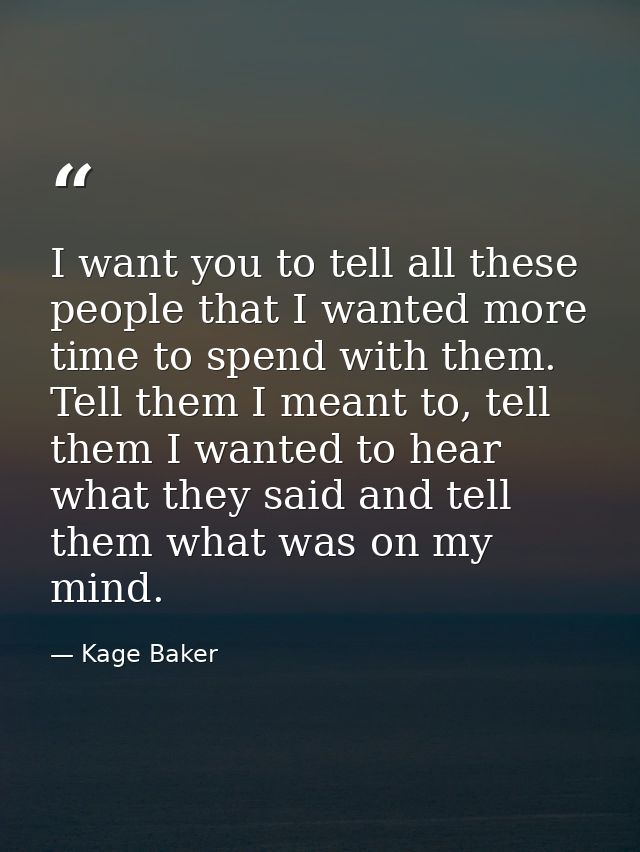 I want you to tell all these people that I wanted more time to spend with them. Tell them I meant to, tell them I wanted — Kage Baker