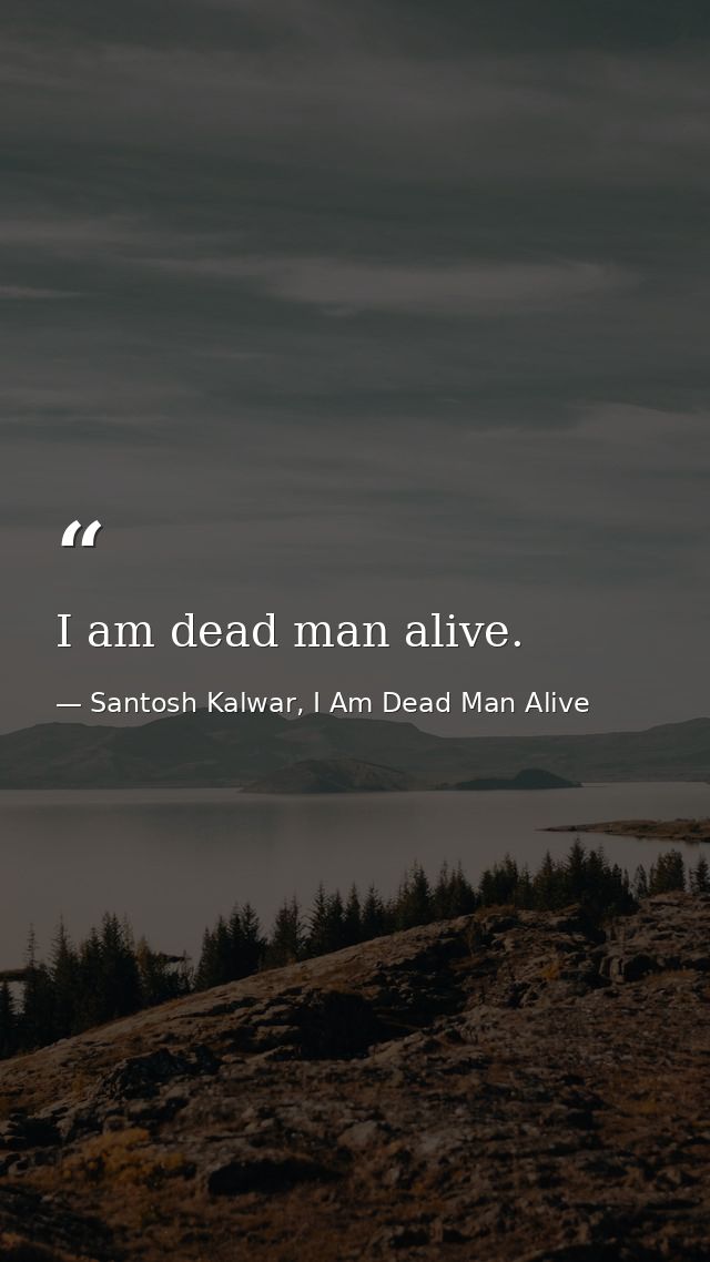 I am dead man alive. — Santosh Kalwar, I Am Dead Man Alive