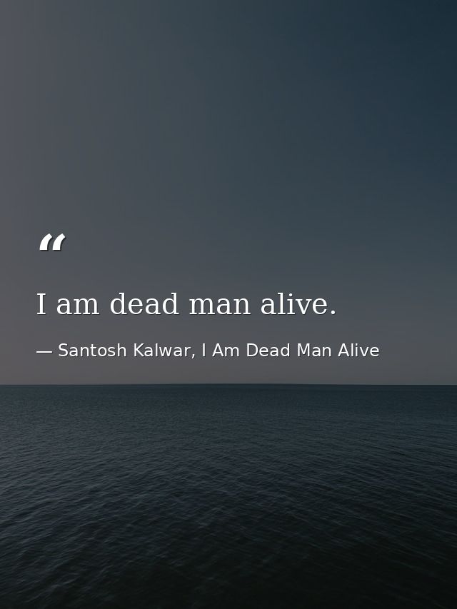 I am dead man alive. — Santosh Kalwar, I Am Dead Man Alive