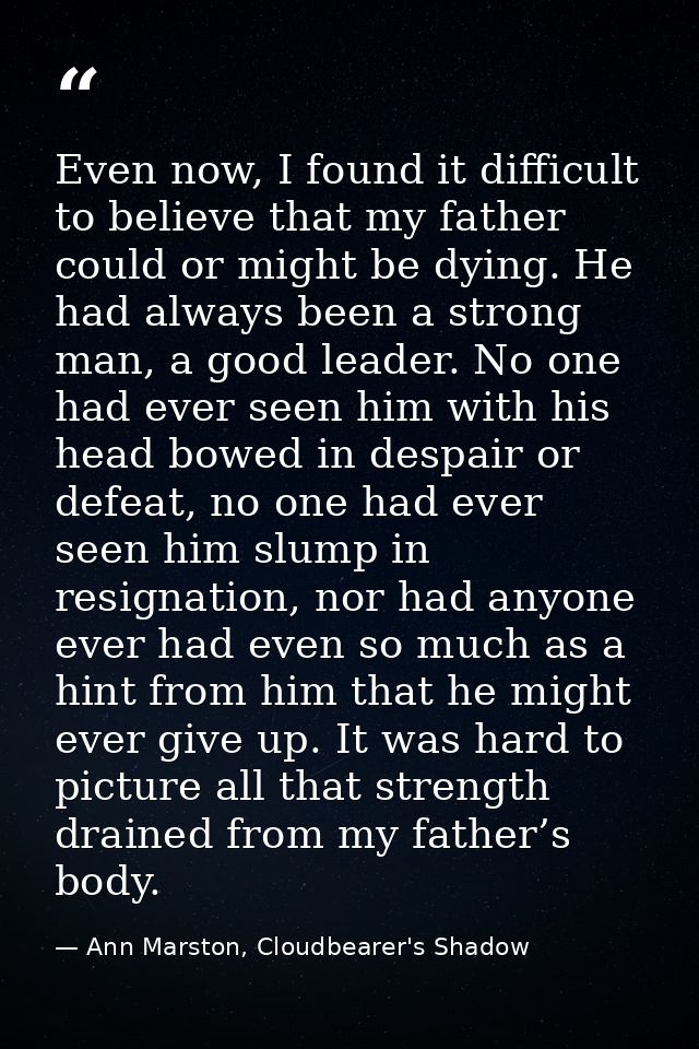 Even now, I found it difficult to believe that my father could or might be dying. He had always been a strong man, a goo — Ann Marston, Cloudbearer's Shadow
