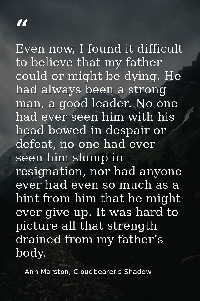 Even now, I found it difficult to believe that my father could or might be dying. He had always been a strong man, a goo — Ann Marston, Cloudbearer's Shadow