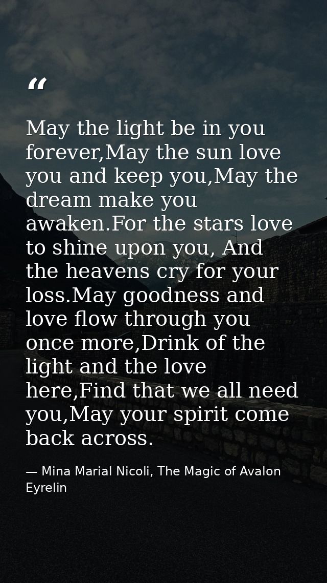 May the light be in you forever,May the sun love you and keep you,May the dream make you awaken.For the stars love to sh — Mina Marial Nicoli, The Magic of Avalon Eyrelin