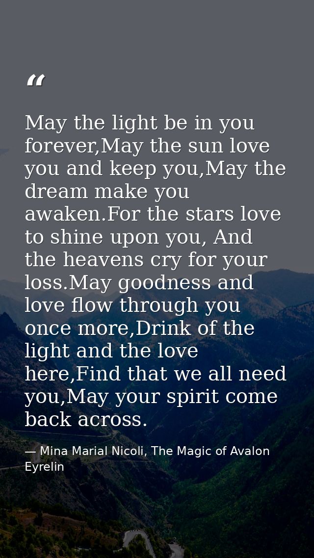 May the light be in you forever,May the sun love you and keep you,May the dream make you awaken.For the stars love to sh — Mina Marial Nicoli, The Magic of Avalon Eyrelin