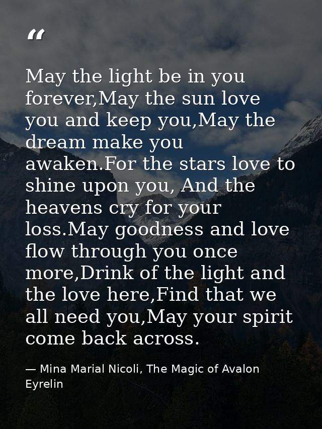 May the light be in you forever,May the sun love you and keep you,May the dream make you awaken.For the stars love to sh — Mina Marial Nicoli, The Magic of Avalon Eyrelin