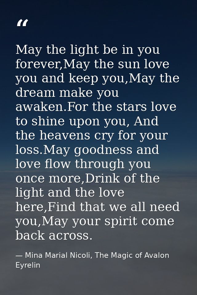 May the light be in you forever,May the sun love you and keep you,May the dream make you awaken.For the stars love to sh — Mina Marial Nicoli, The Magic of Avalon Eyrelin