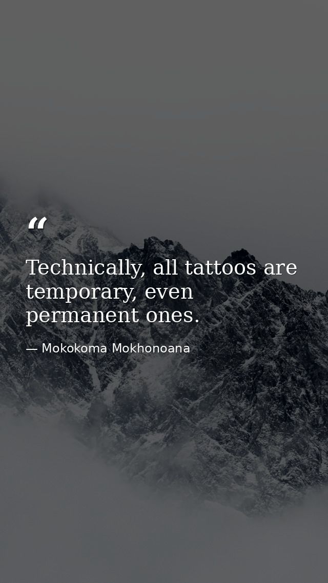Technically, all tattoos are temporary, even permanent ones. — Mokokoma Mokhonoana