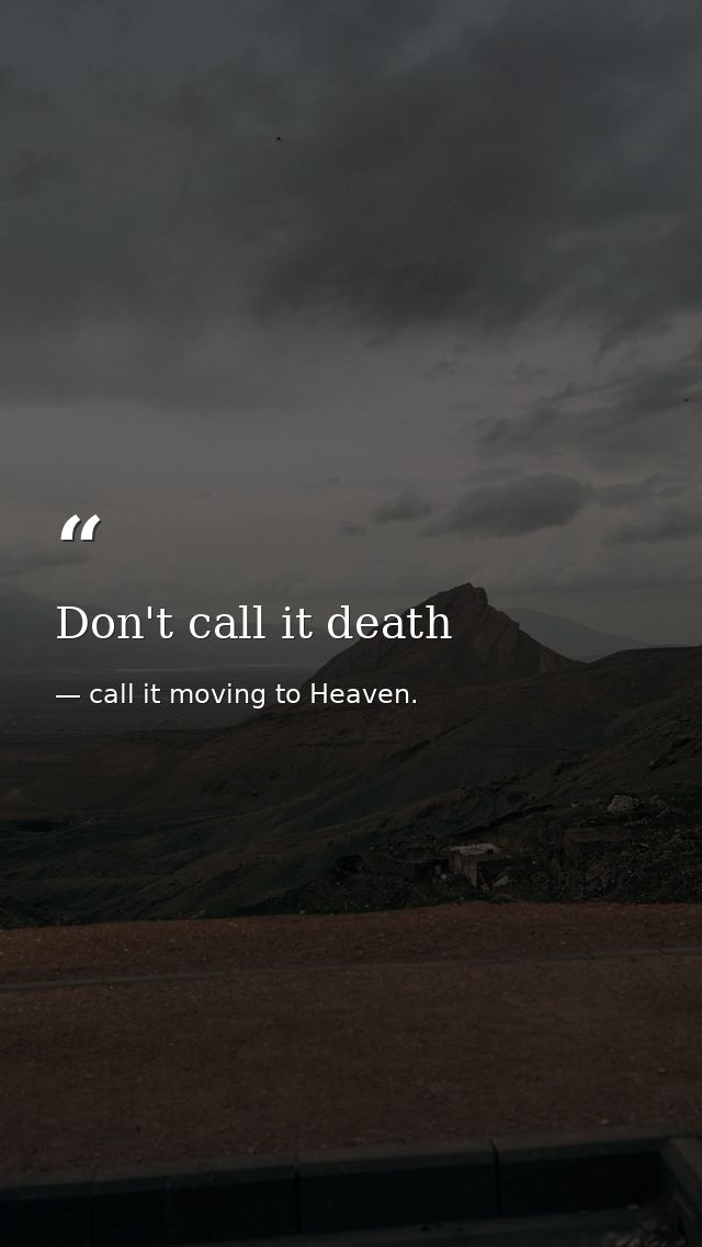 Don't call it death — call it moving to Heaven.