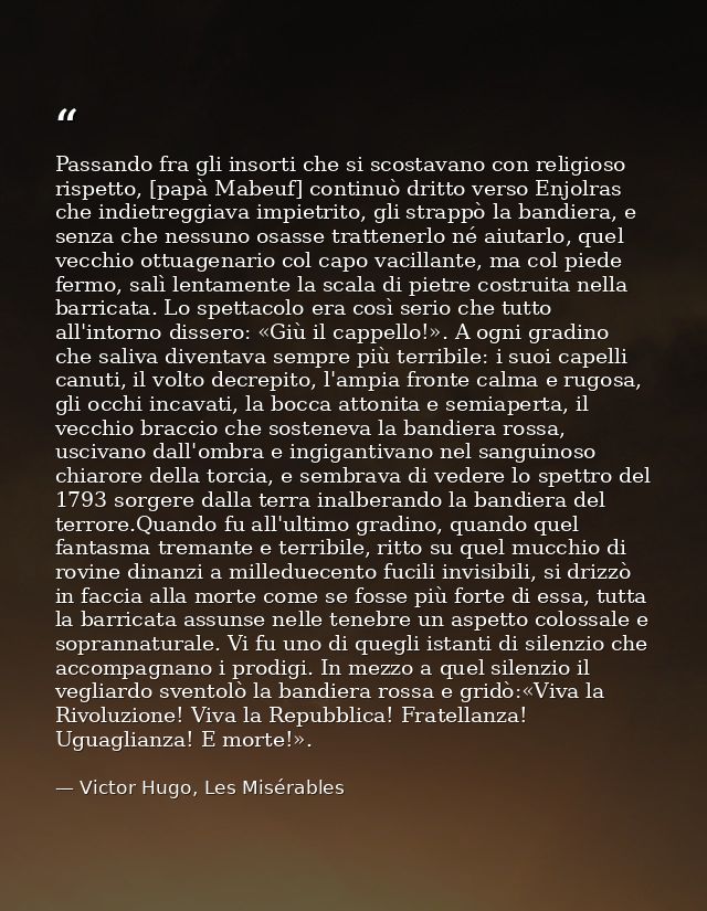 Passando fra gli insorti che si scostavano con religioso rispetto, [papà Mabeuf] continuò dritto verso Enjolras che indi — Victor Hugo, Les Misérables