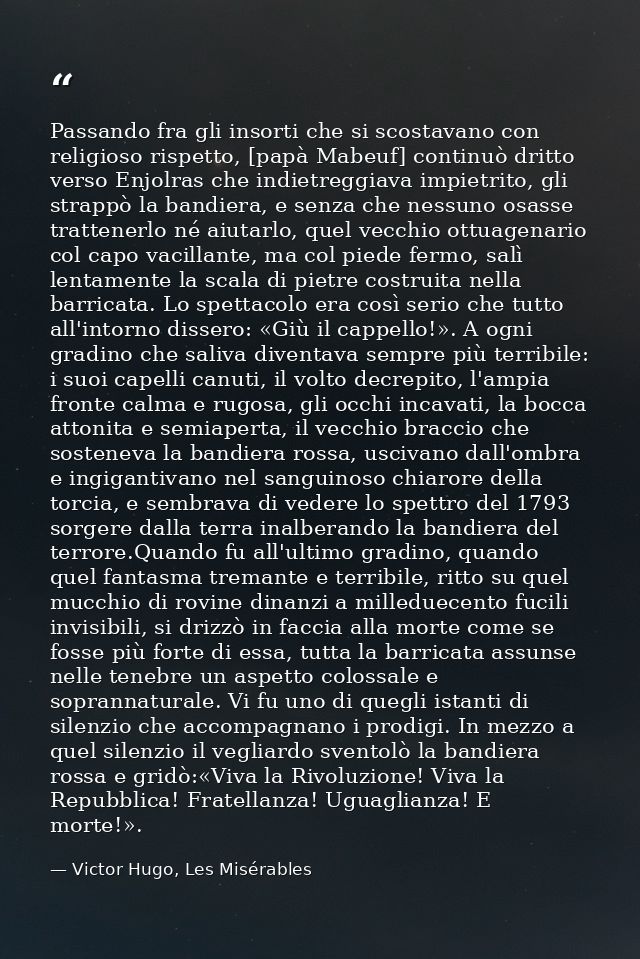 Passando fra gli insorti che si scostavano con religioso rispetto, [papà Mabeuf] continuò dritto verso Enjolras che indi — Victor Hugo, Les Misérables