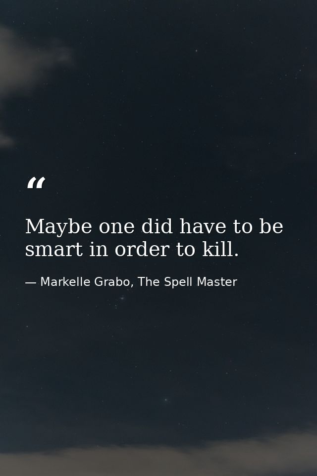 Maybe one did have to be smart in order to kill. — Markelle Grabo, The Spell Master