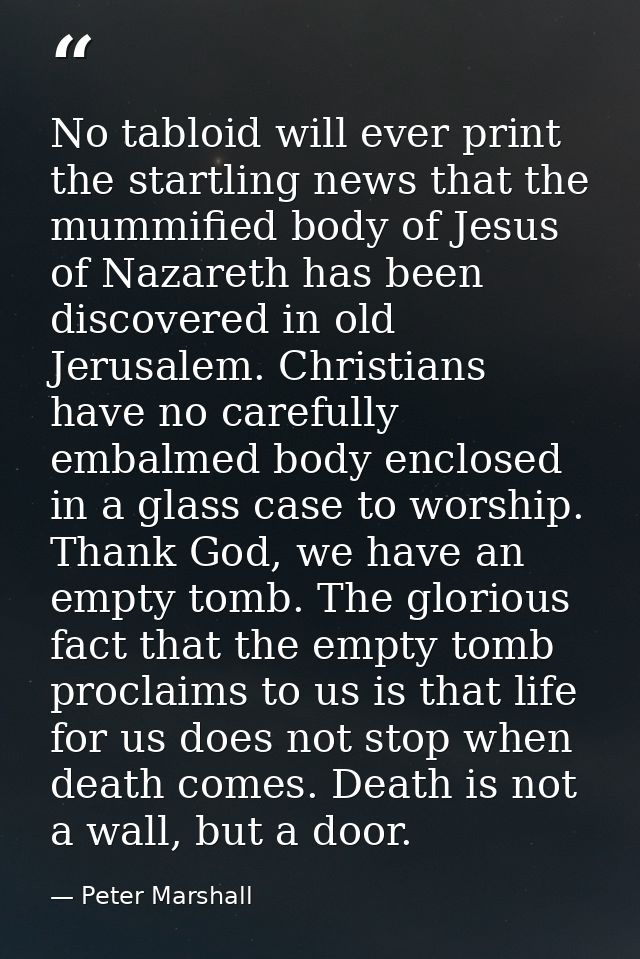 No tabloid will ever print the startling news that the mummified body of Jesus of Nazareth has been discovered in old Je — Peter Marshall