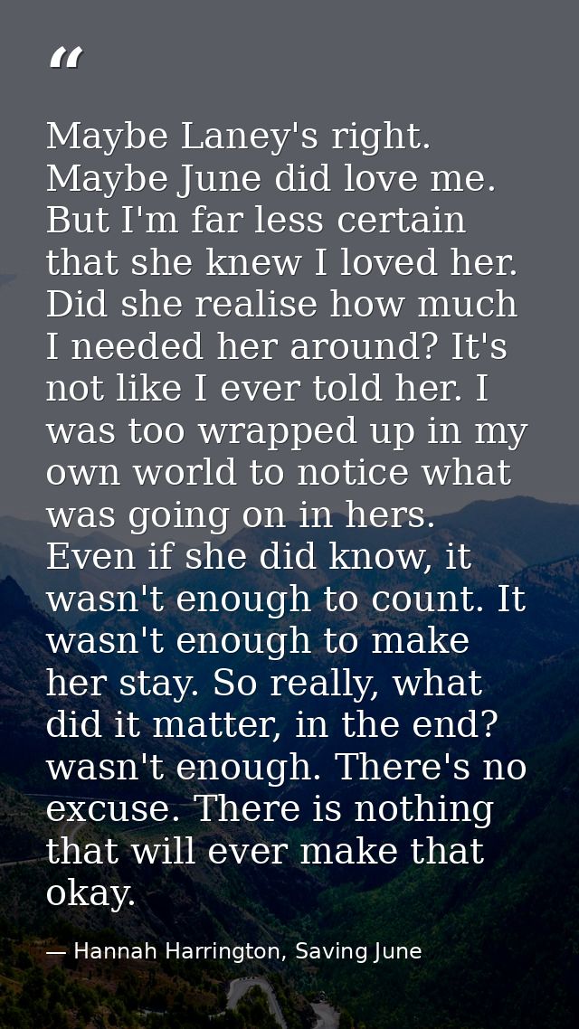 Maybe Laney's right. Maybe June did love me. But I'm far less certain that she knew I loved her. Did she realise how muc — Hannah Harrington, Saving June